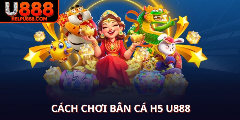Cách chơi bắn cá H5 tại U888 vui vẻ