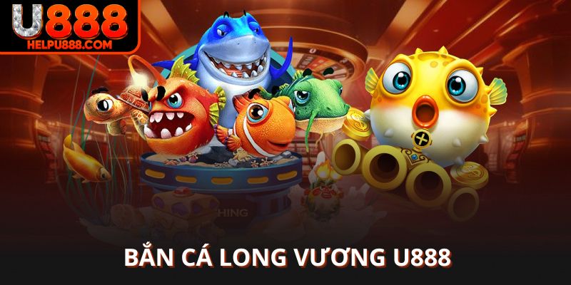 Bắn cá Long Vương U888 game hot đồ họa đỉnh