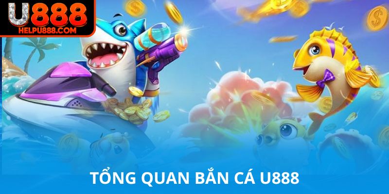 Tổng quan về bắn cá U88