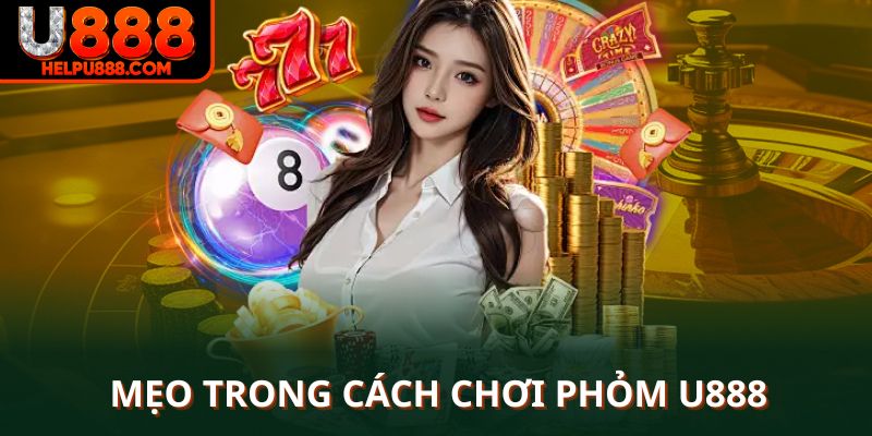 Mẹo áp dụng cách chơi phỏm U888 hiệu quả