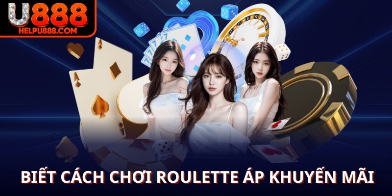Biết cách chơi Roulette áp khuyến mãi nhiều