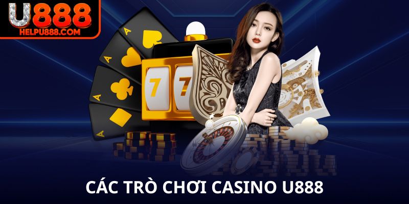 Các trò chơi và sảnh chơi tại casino U888