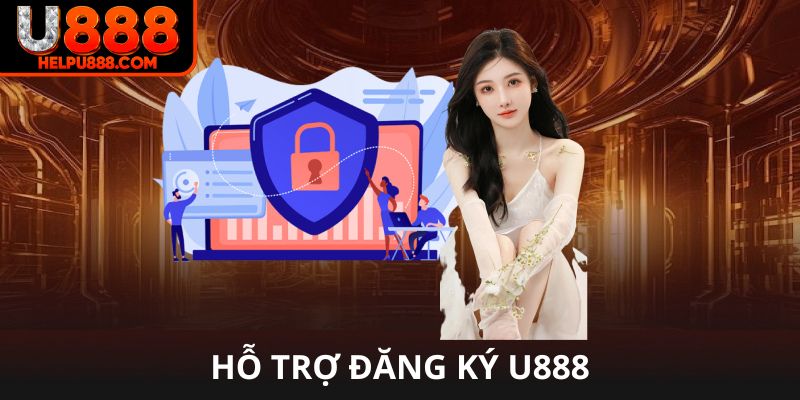 Hỗ trợ đăng ký U888 xuyên suốt 24/7