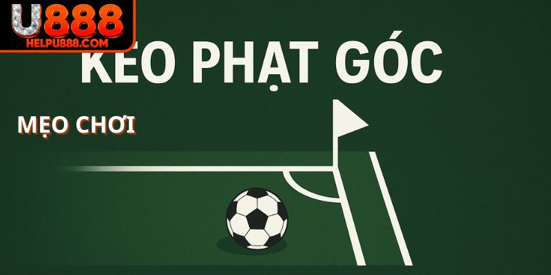 Mẹo chơi kèo phạt góc U888 cực hay từ đàn anh
