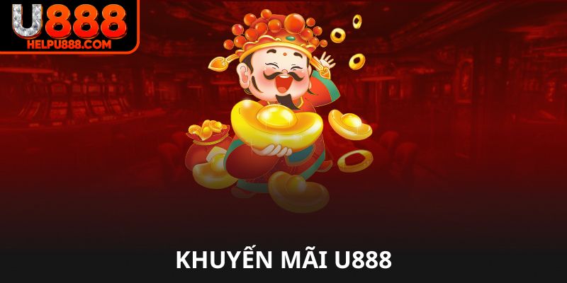 Khuyến mãi U888 cực hot cho tân thủ và hội viên