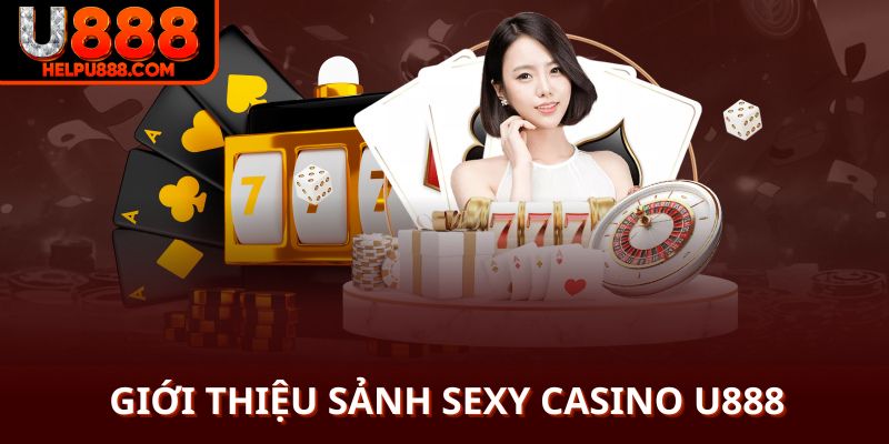 Giới thiệu sảnh sexy casino U888 sơ lược